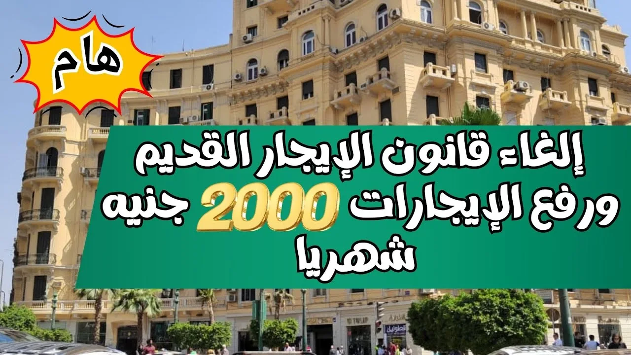 حيزيد 2000 ج ..حقيقة إلغاء قانون الإيجار القديم ورفع الإيجارات 2000 جنيه شهريا