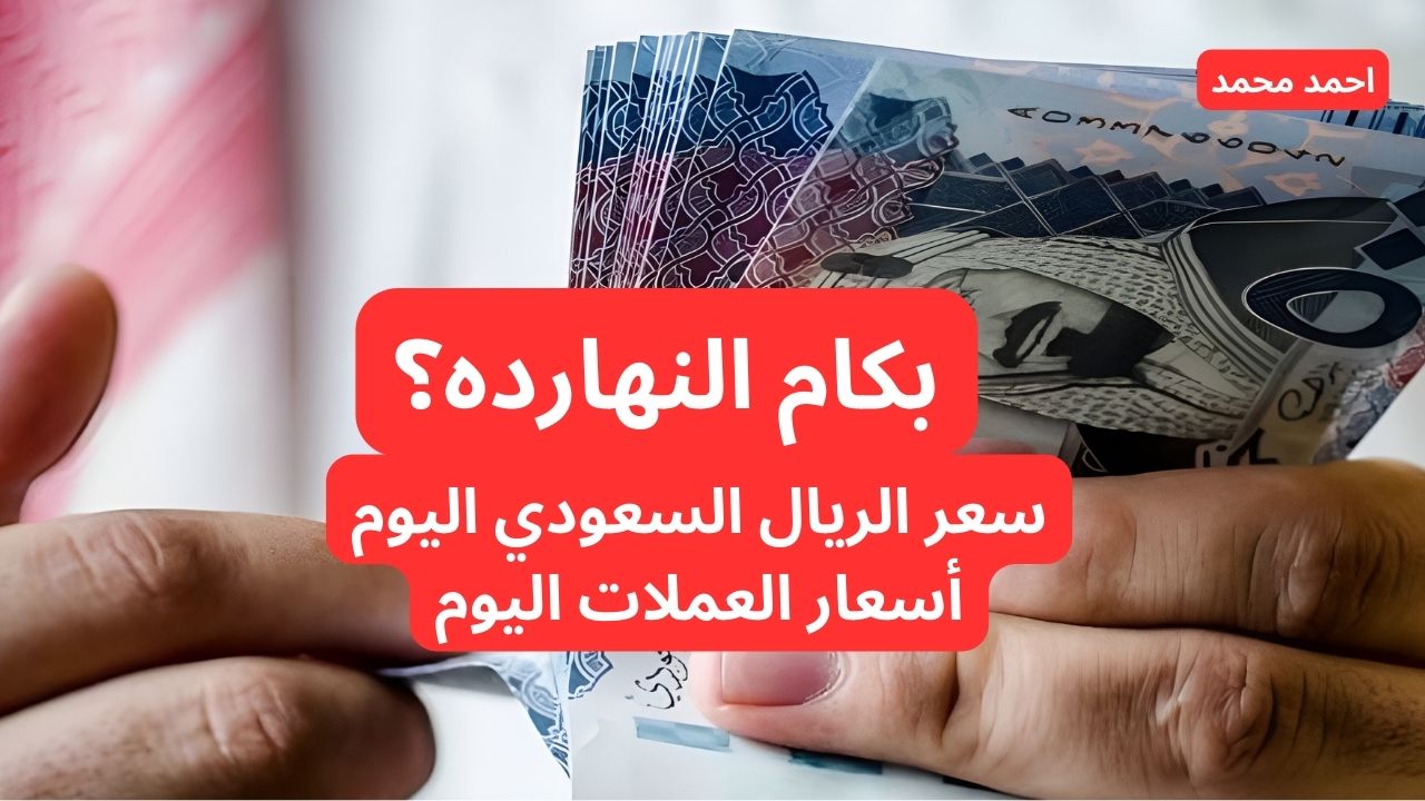 بكام النهارده؟ سعر الريال السعودي مقابل الجنيه المصري اليوم الاثنين 7-10-2024