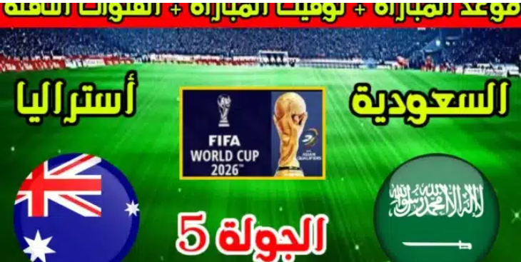 “السعودية VS استراليا” موعد مباراة السعودية واستراليا في تصفيات كأس العالم 2026 والقنوات الناقلة